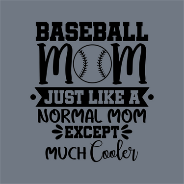 The gray graphic reads: Baseball Mom just like a normal mom except much cooler, with a baseball as the